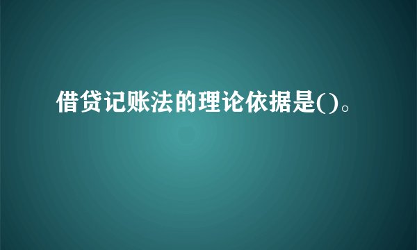 借贷记账法的理论依据是()。
