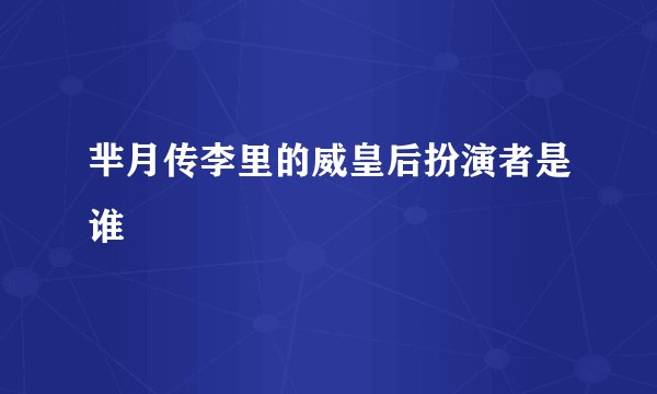 芈月传李里的威皇后扮演者是谁