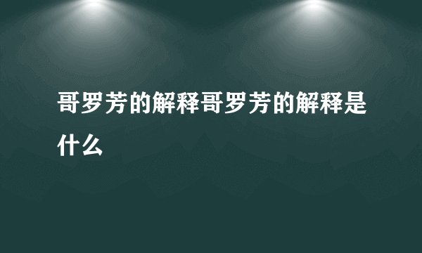 哥罗芳的解释哥罗芳的解释是什么