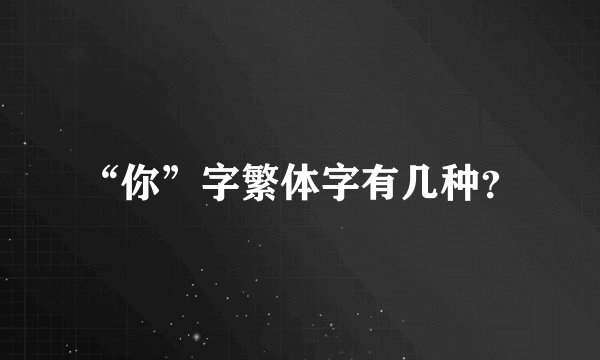 “你”字繁体字有几种？