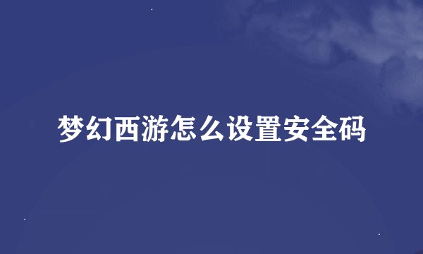 梦幻西游怎么设置安全码