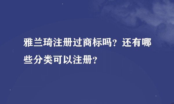 雅兰琦注册过商标吗？还有哪些分类可以注册？