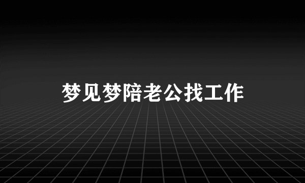 梦见梦陪老公找工作