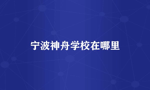宁波神舟学校在哪里