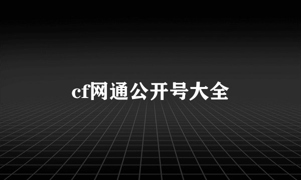 cf网通公开号大全