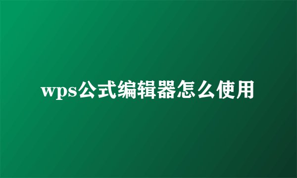 wps公式编辑器怎么使用
