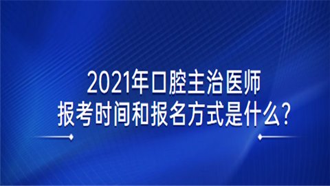 2021年口腔主治医师报考时间和报名方式是什么?