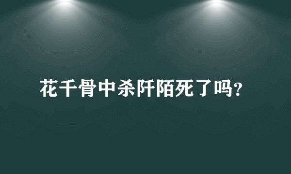 花千骨中杀阡陌死了吗？