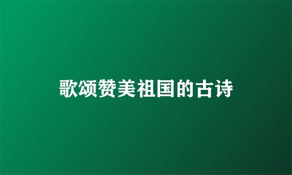 歌颂赞美祖国的古诗