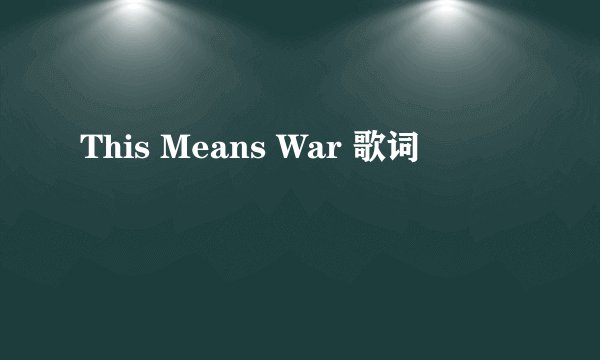 This Means War 歌词