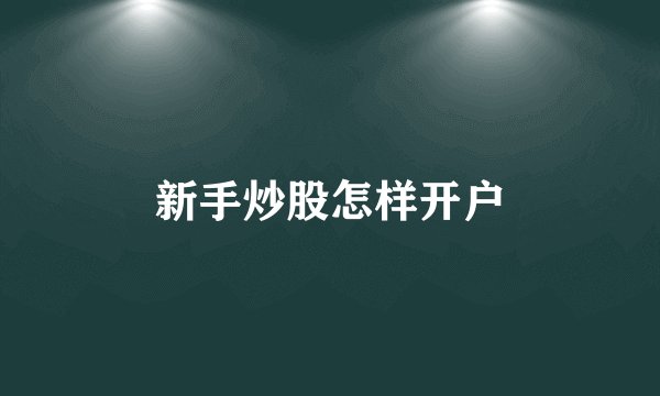 新手炒股怎样开户