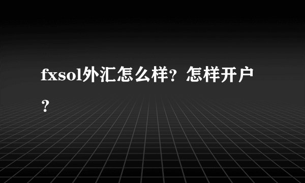 fxsol外汇怎么样？怎样开户？