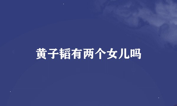 黄子韬有两个女儿吗