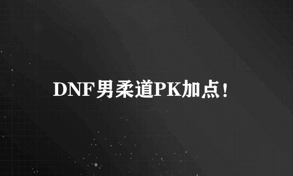 DNF男柔道PK加点！