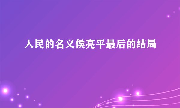 人民的名义侯亮平最后的结局
