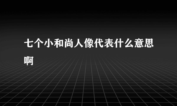 七个小和尚人像代表什么意思啊
