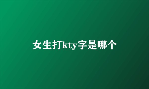 女生打kty字是哪个