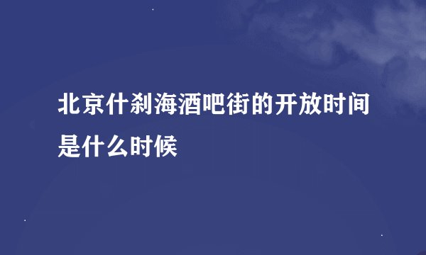 北京什刹海酒吧街的开放时间是什么时候