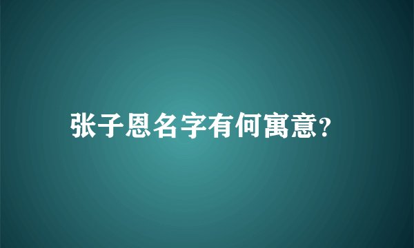 张子恩名字有何寓意？