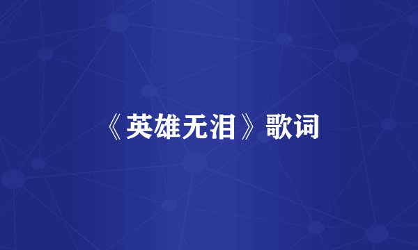 《英雄无泪》歌词