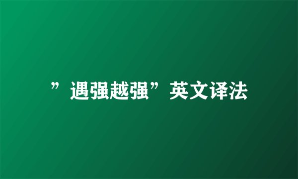 ”遇强越强”英文译法