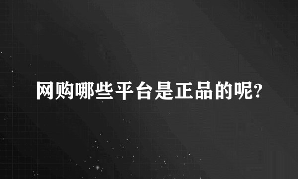 网购哪些平台是正品的呢?