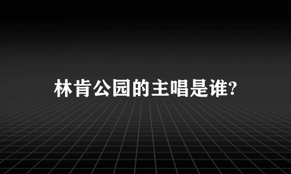林肯公园的主唱是谁?