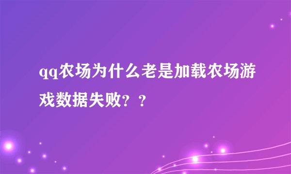qq农场为什么老是加载农场游戏数据失败？？