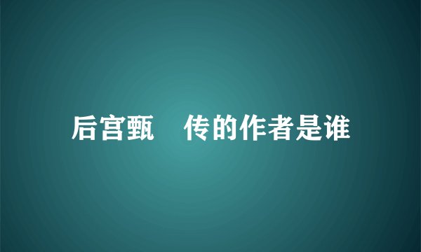 后宫甄嬛传的作者是谁