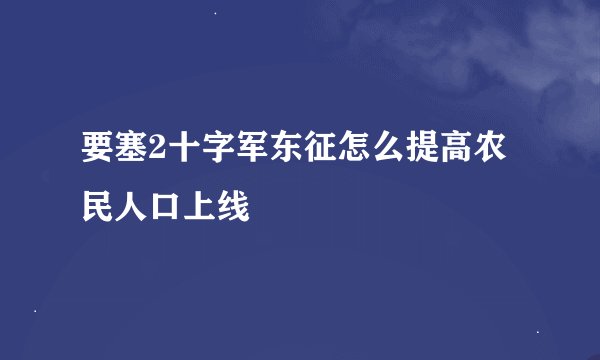 要塞2十字军东征怎么提高农民人口上线