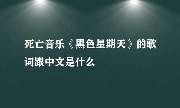 死亡音乐《黑色星期天》的歌词跟中文是什么