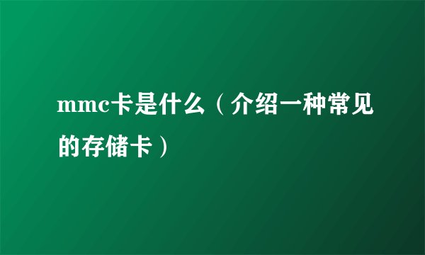 mmc卡是什么（介绍一种常见的存储卡）
