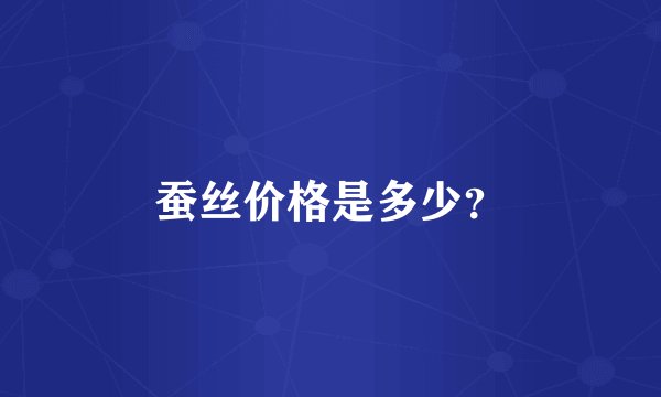 蚕丝价格是多少？