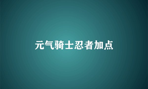 元气骑士忍者加点