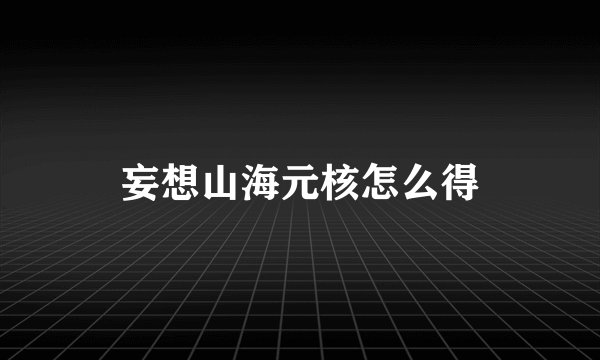 妄想山海元核怎么得