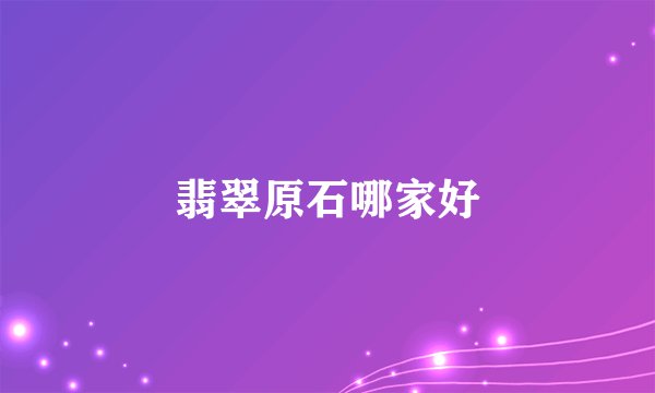 翡翠原石哪家好