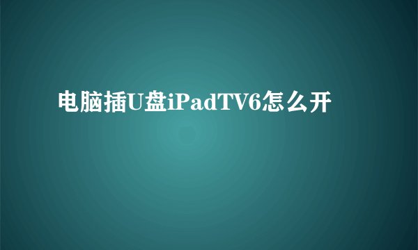 电脑插U盘iPadTV6怎么开