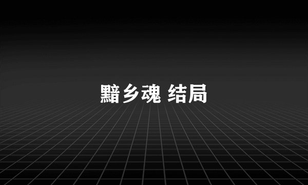 黯乡魂 结局