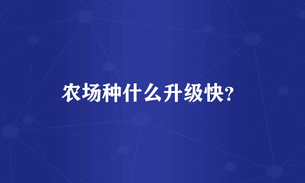 农场种什么升级快?