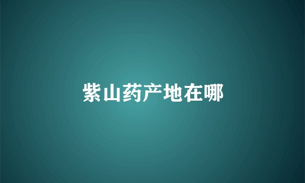 紫山药产地在哪
