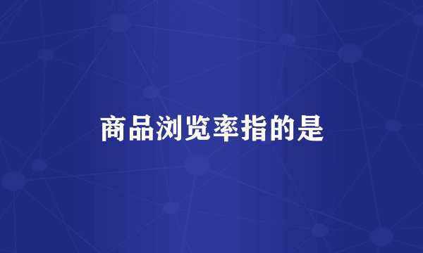 商品浏览率指的是