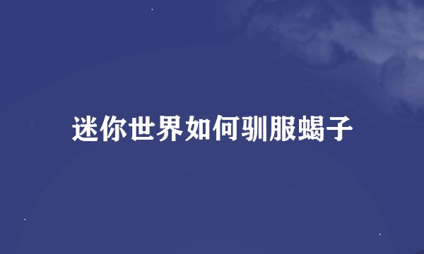 迷你世界如何驯服蝎子