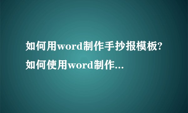 如何用word制作手抄报模板?如何使用word制作电子手抄报