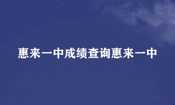 惠来一中成绩查询惠来一中