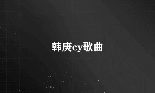 韩庚cy歌曲