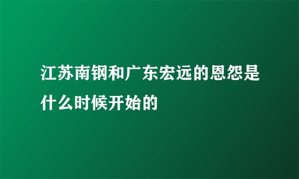江苏南钢和广东宏远的恩怨是什么时候开始的