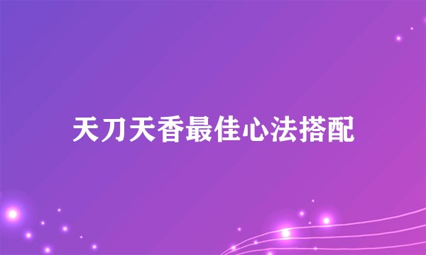 天刀天香最佳心法搭配
