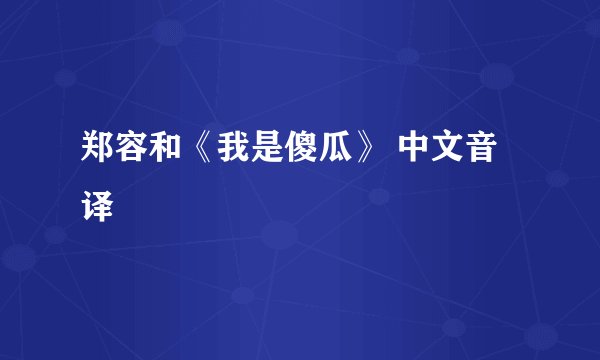 郑容和《我是傻瓜》 中文音译