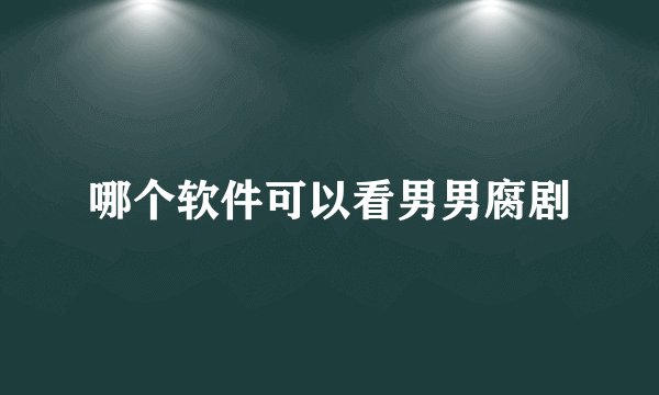 哪个软件可以看男男腐剧