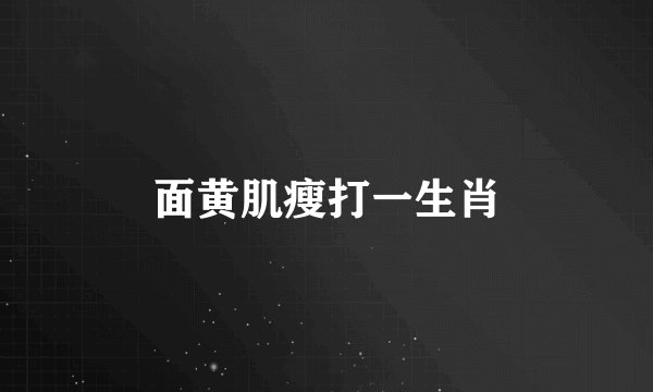 面黄肌瘦打一生肖